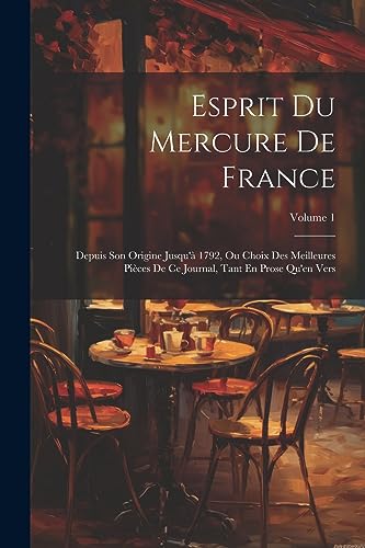 Esprit Du Mercure De France: Depuis Son Origine Jusqu'à 1792, Ou Choix Des Meilleures Pièces De Ce Journal, Tant En Prose Qu'en Vers; Volume 1 (French Edition)