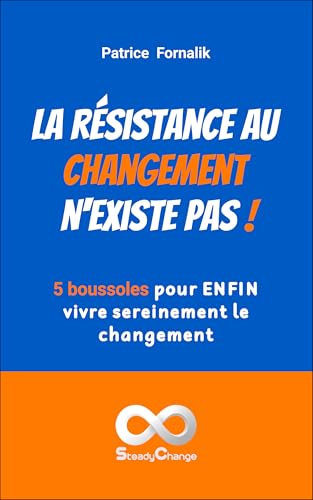 La résistance au changement n'existe pas !: 5 boussoles pour ENFIN vivre sereinement le changement (French Edition)