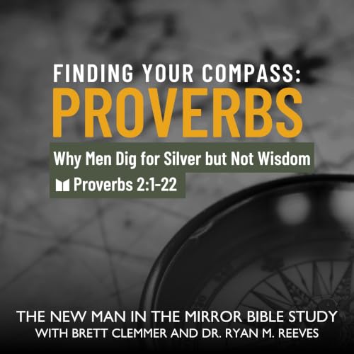 Why Men Dig for Silver but Not Wisdom | Proverbs 2:1&ndash;22 &mdash; Finding Your Compass, Ep. 4