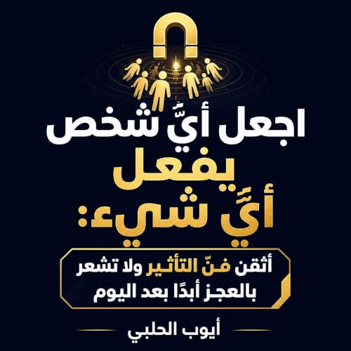 『اجعل أيّ شخص يفعل أيّ شيء: أتقن فنّ التأثير ولا تشعر بالعجز أبدًا بعد اليوم』のカバーアート