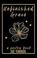 Unfinished Grace: a poetry book B0DK8ZG986 Book Cover