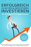 Erfolgreich in Aktien & Indexfonds investieren. Für Einsteiger & Fortgeschrittene: Dein persönlicher Wegweiser für nachhaltigen Erfolg an der Börse