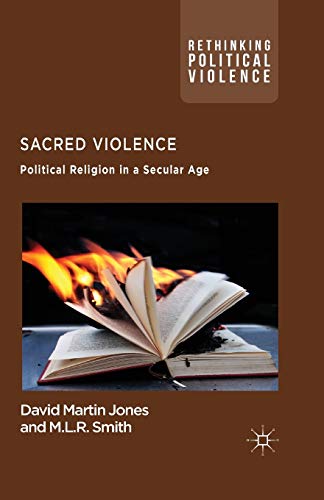 Sacred Violence: Political Religion in a Secular Age (Rethinking Political Violence)
