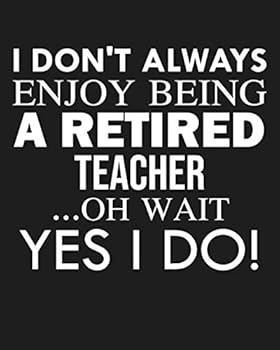 Paperback I don't always enjoy being a retired Teacher ... oh wait YES I DO!: Calendar 2019, Monthly & Weekly Planner Jan. - Dec. 2019 Book