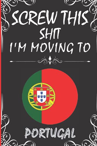 Screw This Shit I'M Moving To Portugal: Cute Notebook Journal Gift For Portugal Lovers | Blank Lined 6"X 9" 120 Pages