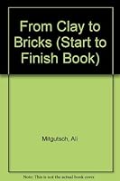 From Clay to Bricks (Start to Finish Book) 0876141491 Book Cover