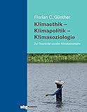 Klimaethik – Klimapolitik – Klimasoziologie: Zur Theorie der sozialen Klimakatastrophe - Florian C. Günther 