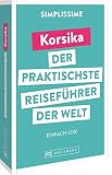 Bruckmann Reiseführer Europa: SIMPLISSIME – der praktischste Reiseführer der Welt – Korsika: Erlebnisreiche Rundreisen in einem kompakten Reisehandbuch.