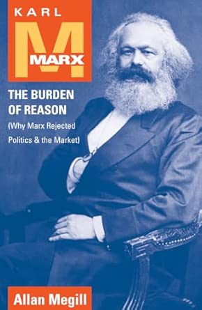 Karl Marx: The Burden of Reason - Why Marx Rejected Politics and the Market-Wow! eBook