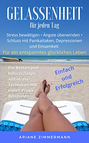 Gelassenheit Fur Jeden Tag Stress Bewaltigen Angste Uberwinden Schluss Mit Panikattaken Depressionen Und Einsamkeit Die Besten Und Hilfreichsten Mit Vielen Praxisbeispielen Ebook Zimmermann Ariane Amazon De Kindle Shop
