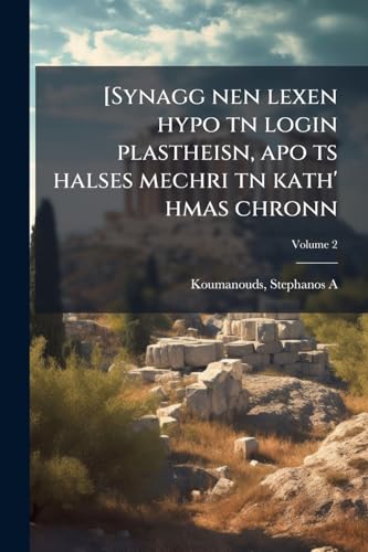 [Synagg nen lexen hypo tn login plastheisn, apo ts halses mechri tn kath' hmas chronn; Volume 2 (Greek Edition)
