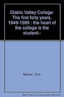 Diablo Valley College: The first forty years, 1949-1989 : "the heart of the college is the student-- " B0006EXNUE Book Cover