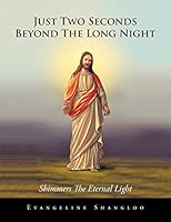 Just Two Seconds Beyond the Long Night: Shimmers the Eternal Light 1482848341 Book Cover