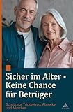  Sicher im Alter - Keine Chance für Betrüger: Schutz vor Trickbetrug, Abzocke und Maschen