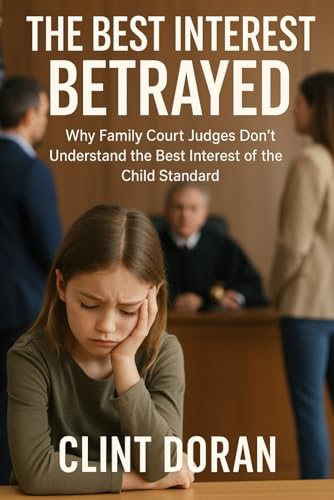 The Best Interest Betrayed:: Why Family Courts Fail to Protect the Children They Promise to Serve
