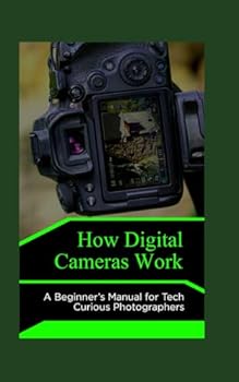 Paperback How Digital Cameras Work: A Beginner’s Manual for Tech Curious Photographers Book