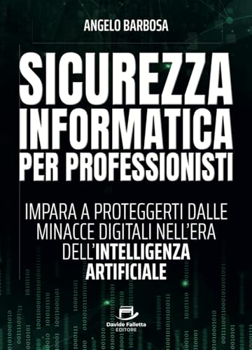 Sicurezza informatica per professionisti: Impara a proteggerti dalle minacce digitali nell'era dell'Intelligenza Artificiale