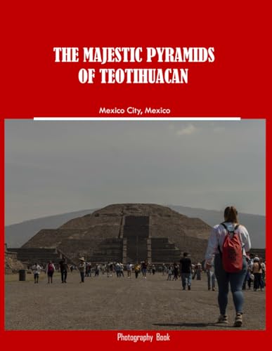The Majestic Pyramids of Teotihuacan: A virtual Journey to the Sun and Moon Discovering the Pyramids of Teotihuacan in Mexico City-Coffee Table ... & travel lovers.....Relaxing & Meditation.