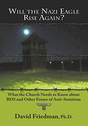 Will the Nazi Eagle Rise Again?: What the Church Needs to Know About BDS and Other Forms of Anti-Semitism