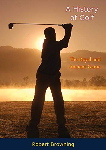 A History of Golf: The Royal and Ancient Game