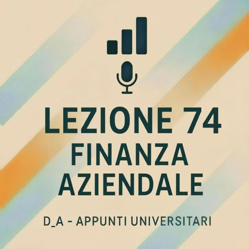 Lezione 74 &ndash; Ripasso di Finanza Aziendale (Lezioni 36&ndash;68) | D_A &ndash; Appunti Universitari!