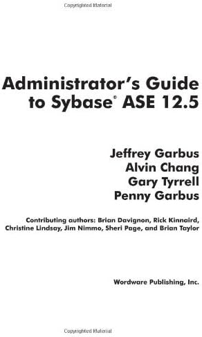 Administrator's Guide to SYBASE ASE 12.5 (Jeffrey Garbus' Official Sybase Ase 12.5 Library)
