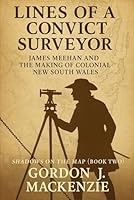 Lines of a Convict Surveyor: James Meehan and the Making of Colonial New South Wales (Shadows on the Map) B0G3PPC2G9 Book Cover