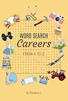 Word Search: Careers from A to Z: Professions, occupations and characteristics to be found, a fun book for teens, adults and seniors B0F5MY5CLM Book Cover