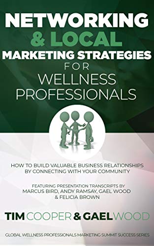 Networking & Local Marketing Strategies for Wellness Professionals: How to Build Valuable Business Relationships by Connecting With Your Community (Global ... Marketing Summit Success Series Book 3)