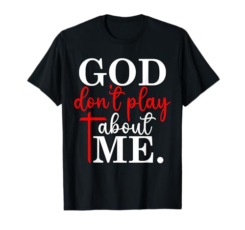 God Dont Play About Me Inspirational Faith Jesus Lover T-Shirt