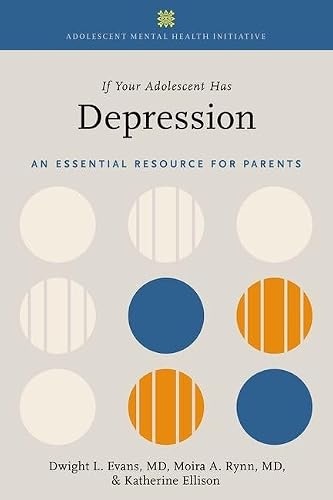 If Your Adolescent Has Depression: An Essential Resource for Parents (ADOLESCENT MENTAL HEALTH INITIATIVE)