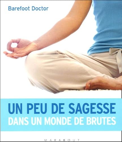 UN PEU DE SAGESSE DANS UN MONDE DE BRUTES Barefoot Doctor and Brotot, Dominique