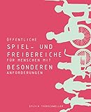 Öffentliche Spielbereiche mit Freiraumqualitäten für Menschen mit besonderen Anforderungen: anhand von Beispielen in Österreich (Wien) und Deutschland (Frankfurt, Sinsheim)