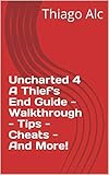  Uncharted 4 A Thief\'s End Guide - Walkthrough - Tips - Cheats - And More! (English Edition)