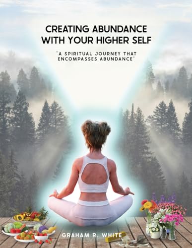 Creating Abundance with Your Higher Self: “A Spiritual Journey That Encompasses Abundance”
