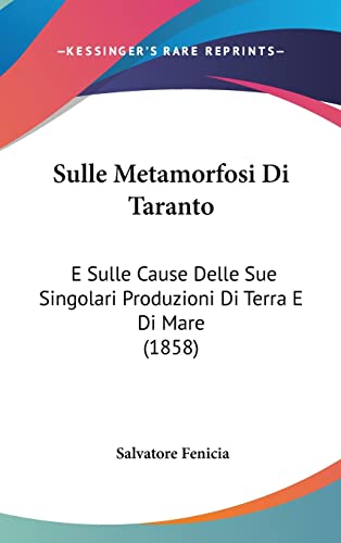 Sulle Metamorfosi Di Taranto: E Sulle Cause Delle Sue Singolari Produzioni Di Terra E Di Mare (1858) (English and Italian Edition)