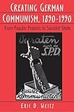 Creating German Communism, 1890-1990