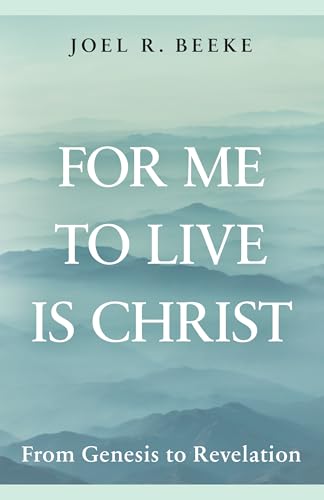 For Me to Live Is Christ: From Genesis to Revelation