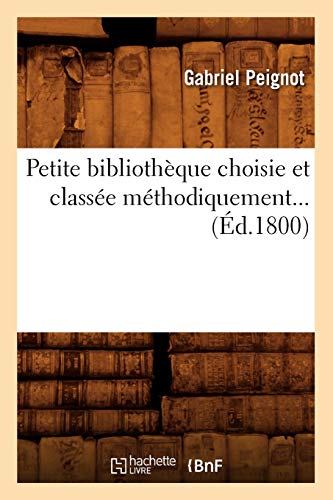 Petite Bibliothèque Choisie Et Classée Méthodiquement (Éd.1800) (Generalites) (French Edition)