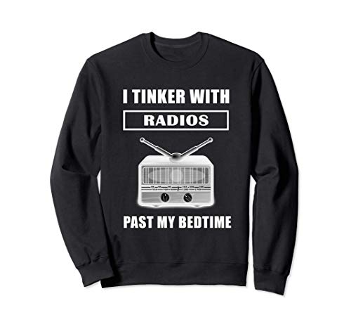 Funny Ham Radio SWL - I Tinker With Radios Past My Bedtime Sweatshirt