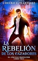 La Rebelión de los Cazadores: Una novela de fantasia, misterio y suspense (El Circulo Protector) 1719958432 Book Cover