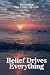 Belief Drives Everything