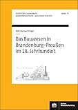 Das Bauwesen in Brandenburg-Preußen im 18. Jahrhundert (Veröffentlichungen des Brandenburgischen Landeshauptarchivs 74)