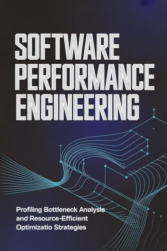 Performance Engineering: Beyond Basic Performance Testing 7 SOFTWARE PERFORMANCE ENGINEERING: Profiling bottleneck analysis and resource-efficient optimization strategies