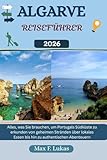 ALGARVE REISEFÜHRER: Alles, was Sie brauchen, um Portugals Südküste zu erkunden – von geheimen Stränden über lokales Essen bis hin zu authentischen Abenteuern (Max Lukas der Reisende GR, Band 39)