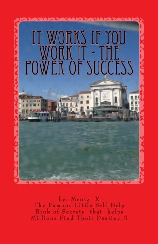It Works If You Work It - The Power of Success: The Greatest Success Secrets Ever Known