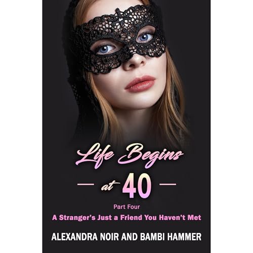 Life Begins at 40 - Part Four - A Stranger's Just a Friend You Haven't Met Audiolibro Por Alexandra Noir arte de portada