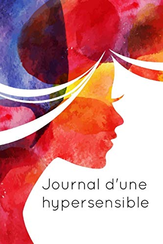 Journal d’Une Hypersensible: Le carnet de notes idéal pour les femmes hypersensibles – Notez vo