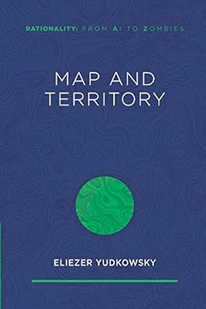 Map and Territory (Rationality: From AI to Zombies)