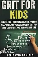 Grit for Kids: 16 top steps for developing Grit, Passion, Willpower, and Perseverance in kids for self-confidence and a successful life 1521109435 Book Cover